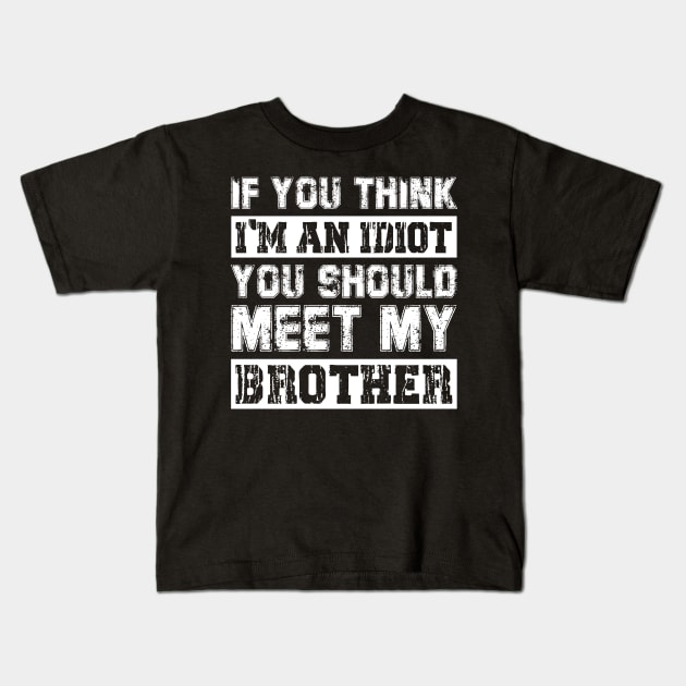 If You Think I'm An idiot You Should Meet My Brother Funny Kids T-Shirt by Sky full of art